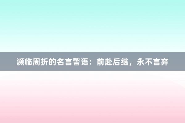 濒临周折的名言警语:前赴后继,永不言弃